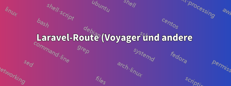 Laravel-Route (Voyager und andere) zeigt 404