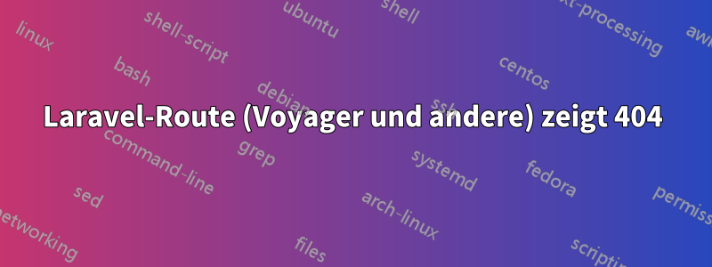 Laravel-Route (Voyager und andere) zeigt 404