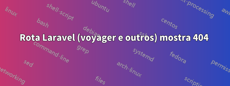 Rota Laravel (voyager e outros) mostra 404