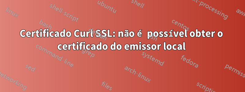 Certificado Curl SSL: não é possível obter o certificado do emissor local