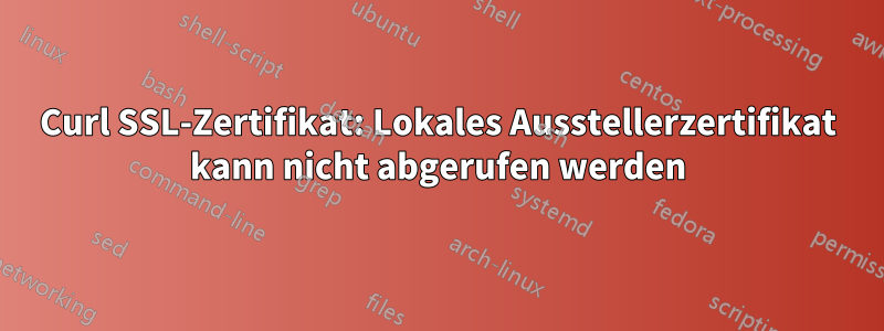 Curl SSL-Zertifikat: Lokales Ausstellerzertifikat kann nicht abgerufen werden