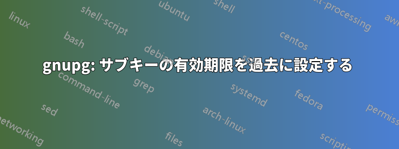 gnupg: サブキーの有効期限を過去に設定する