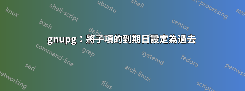 gnupg：將子項的到期日設定為過去