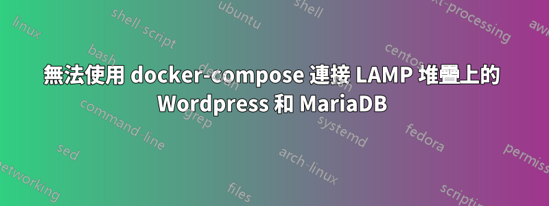 無法使用 docker-compose 連接 LAMP 堆疊上的 Wordpress 和 MariaDB