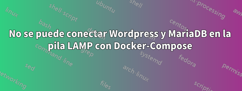 No se puede conectar Wordpress y MariaDB en la pila LAMP con Docker-Compose
