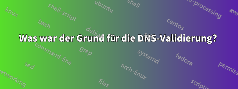 Was war der Grund für die DNS-Validierung?