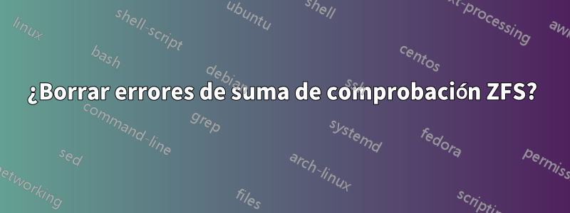 ¿Borrar errores de suma de comprobación ZFS?