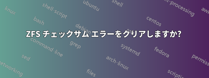 ZFS チェックサム エラーをクリアしますか?