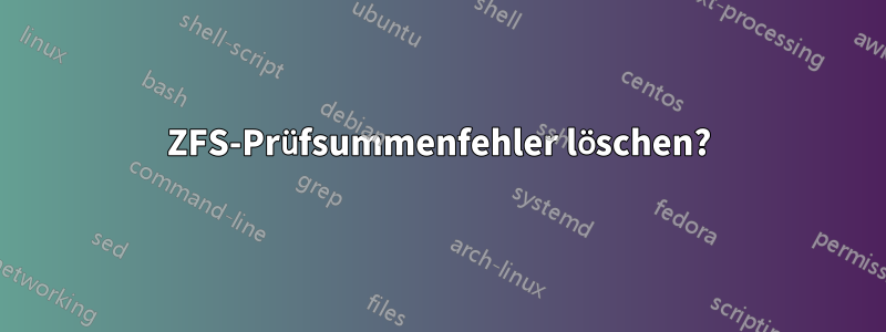 ZFS-Prüfsummenfehler löschen?