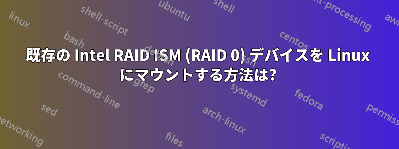 既存の Intel RAID ISM (RAID 0) デバイスを Linux にマウントする方法は?