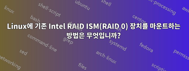 Linux에 기존 Intel RAID ISM(RAID 0) 장치를 마운트하는 방법은 무엇입니까?