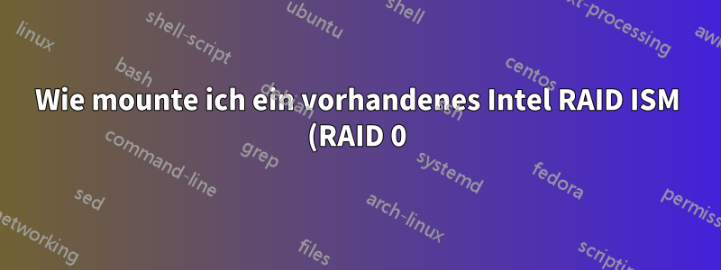 Wie mounte ich ein vorhandenes Intel RAID ISM (RAID 0)-Gerät unter Linux?