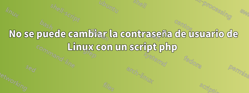 No se puede cambiar la contraseña de usuario de Linux con un script php 