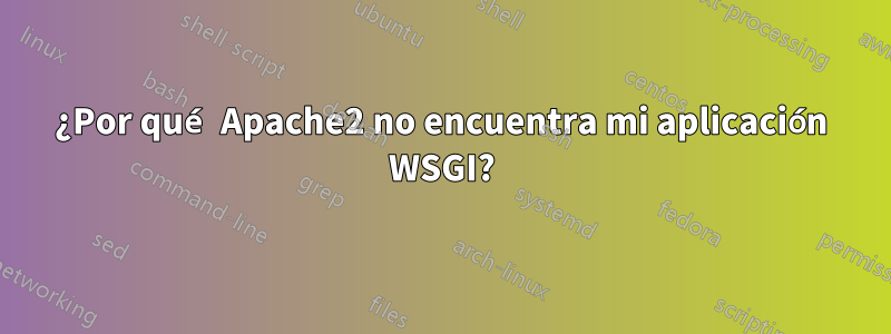 ¿Por qué Apache2 no encuentra mi aplicación WSGI?