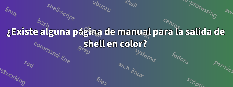 ¿Existe alguna página de manual para la salida de shell en color?
