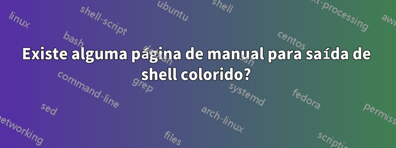 Existe alguma página de manual para saída de shell colorido?