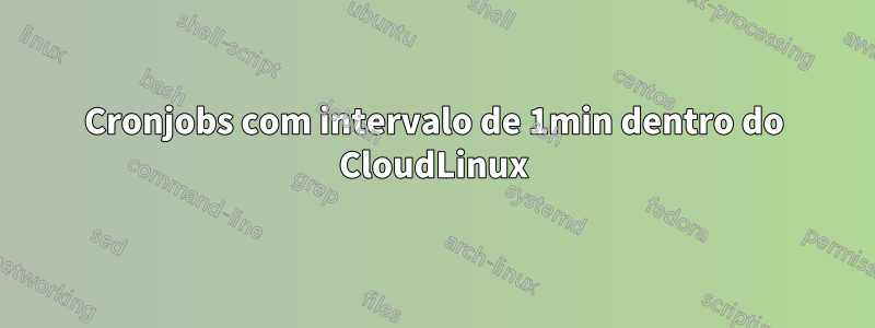Cronjobs com intervalo de 1min dentro do CloudLinux