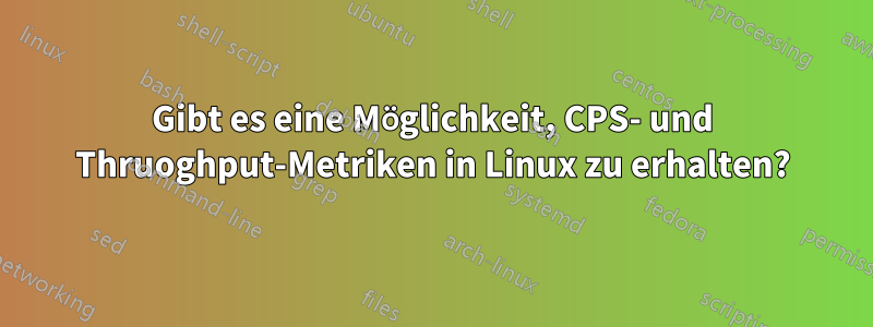 Gibt es eine Möglichkeit, CPS- und Thruoghput-Metriken in Linux zu erhalten?