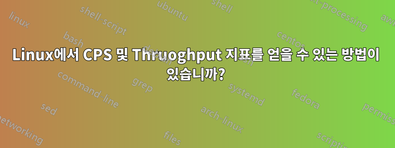 Linux에서 CPS 및 Thruoghput 지표를 얻을 수 있는 방법이 있습니까?