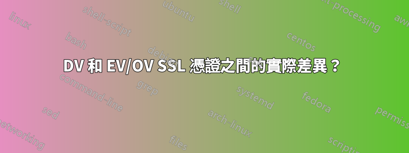 DV 和 EV/OV SSL 憑證之間的實際差異？