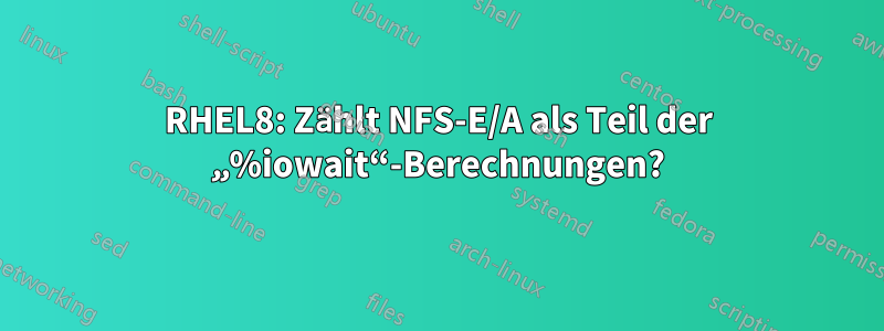 RHEL8: Zählt NFS-E/A als Teil der „%iowait“-Berechnungen?