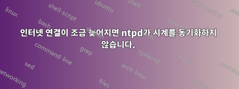 인터넷 연결이 조금 늦어지면 ntpd가 시계를 동기화하지 않습니다.