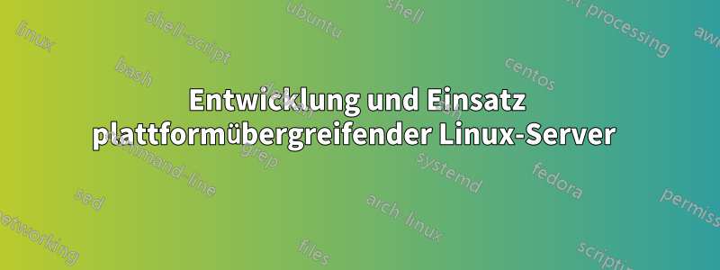 Entwicklung und Einsatz plattformübergreifender Linux-Server