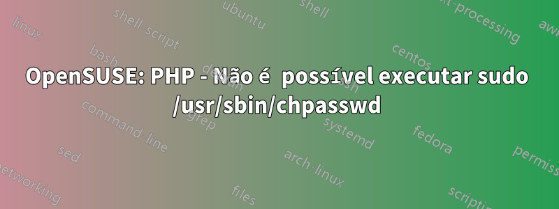 OpenSUSE: PHP - Não é possível executar sudo /usr/sbin/chpasswd