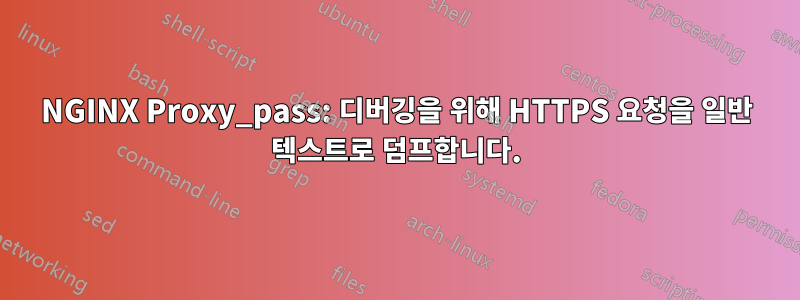 NGINX Proxy_pass: 디버깅을 위해 HTTPS 요청을 일반 텍스트로 덤프합니다.