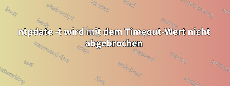 ntpdate -t ​​wird mit dem Timeout-Wert nicht abgebrochen