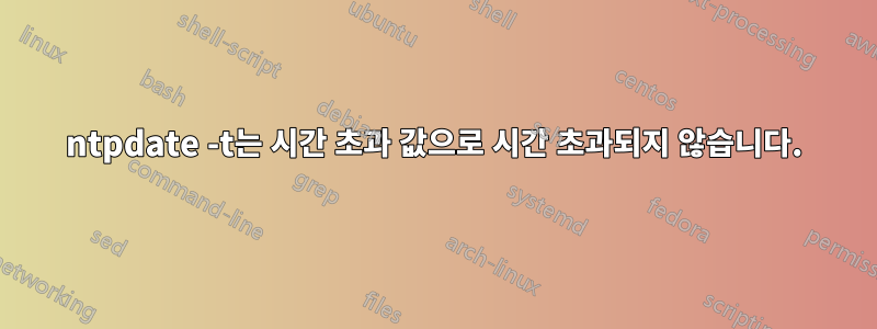 ntpdate -t는 시간 초과 값으로 시간 초과되지 않습니다.