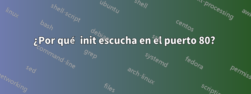 ¿Por qué init escucha en el puerto 80?