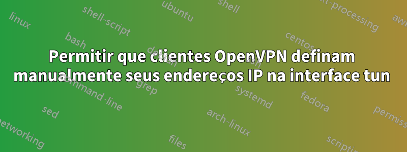 Permitir que clientes OpenVPN definam manualmente seus endereços IP na interface tun