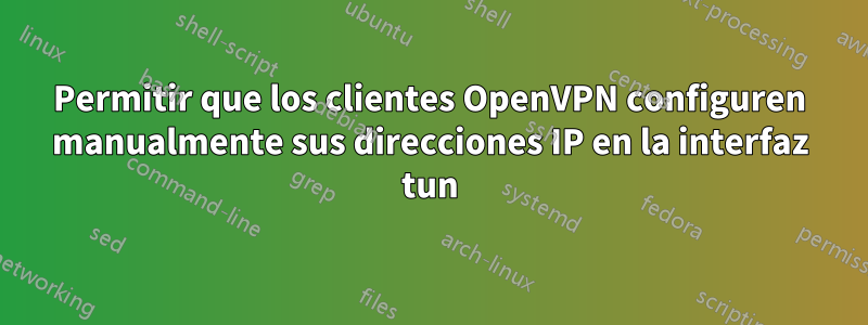 Permitir que los clientes OpenVPN configuren manualmente sus direcciones IP en la interfaz tun