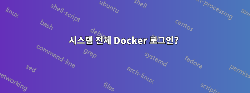 시스템 전체 Docker 로그인?