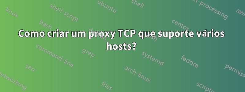 Como criar um proxy TCP que suporte vários hosts?