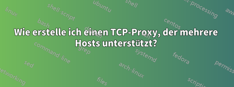 Wie erstelle ich einen TCP-Proxy, der mehrere Hosts unterstützt?