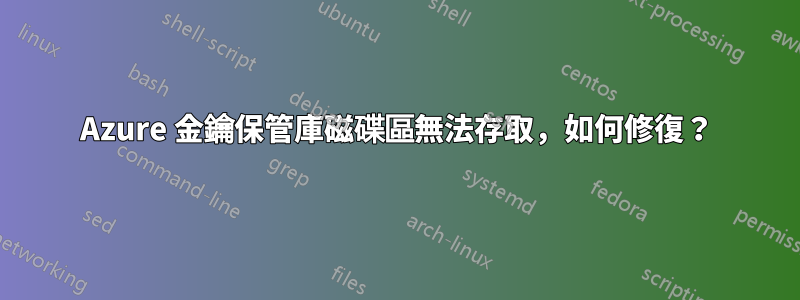 Azure 金鑰保管庫磁碟區無法存取，如何修復？