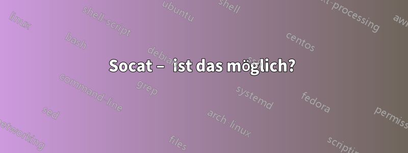 Socat – ist das möglich?