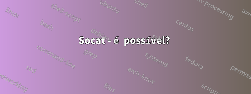 Socat - é possível?