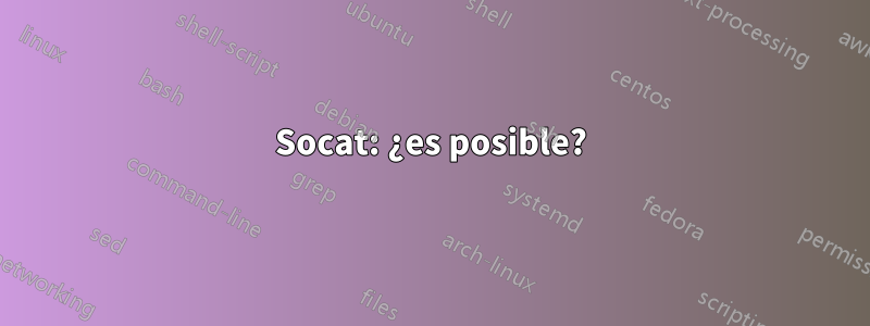 Socat: ¿es posible?