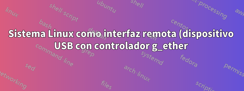 Sistema Linux como interfaz remota (dispositivo USB con controlador g_ether)