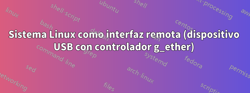 Sistema Linux como interfaz remota (dispositivo USB con controlador g_ether)