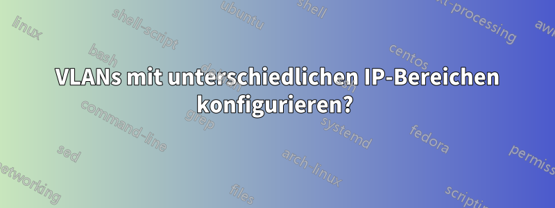3 VLANs mit unterschiedlichen IP-Bereichen konfigurieren?