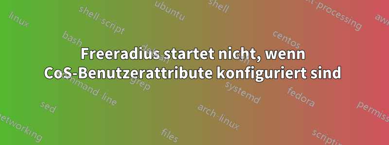 Freeradius startet nicht, wenn CoS-Benutzerattribute konfiguriert sind
