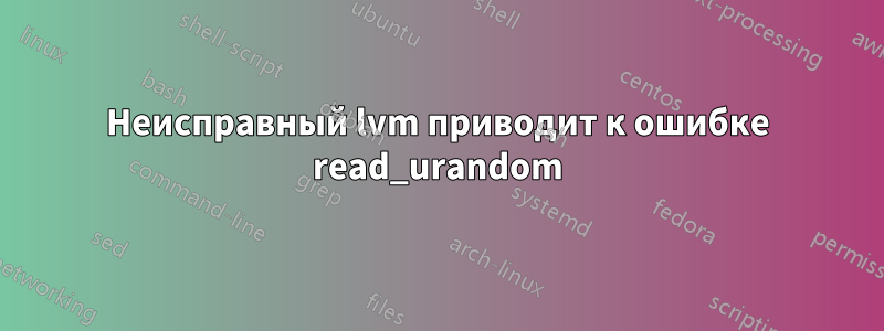 Неисправный lvm приводит к ошибке read_urandom