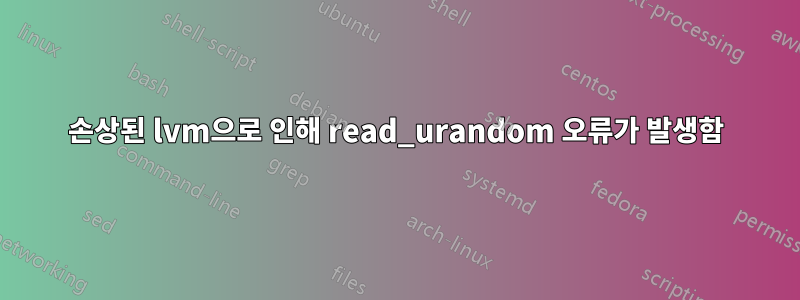손상된 lvm으로 인해 read_urandom 오류가 발생함
