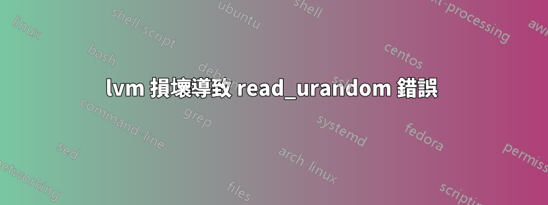 lvm 損壞導致 read_urandom 錯誤