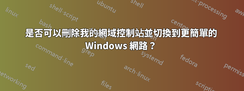 是否可以刪除我的網域控制站並切換到更簡單的 Windows 網路？
