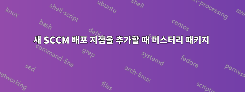 새 SCCM 배포 지점을 추가할 때 미스터리 패키지